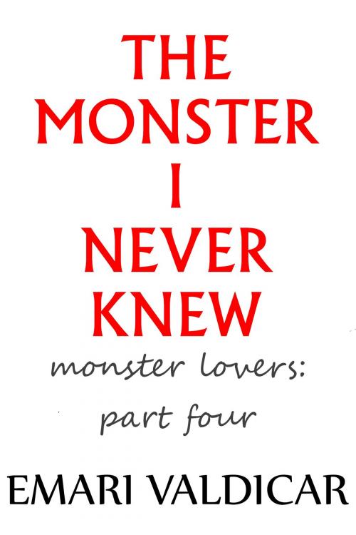 Cover of the book The Monster I Never Knew by Emari Valdicar, Emari Valdicar