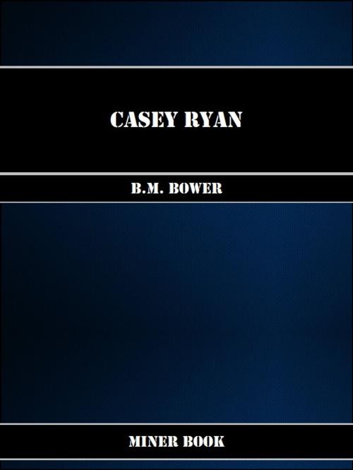Cover of the book Casey Ryan by B.M. Bower, Miner Book
