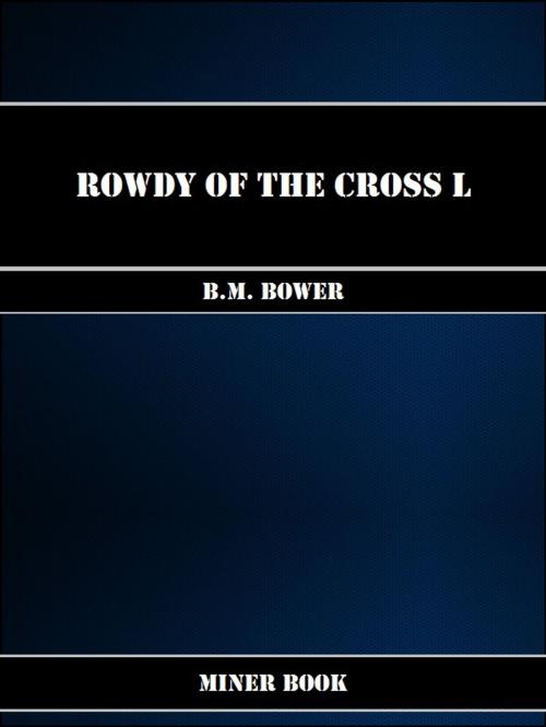 Cover of the book Rowdy of the Cross L by B.M. Bower, Miner Book