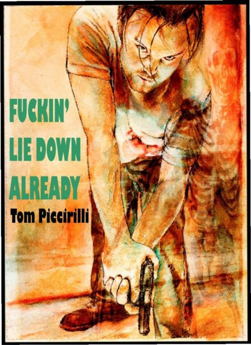 Cover of the book Fuckin' Lie Down Already by Tom Piccirilli, Crossroad Press