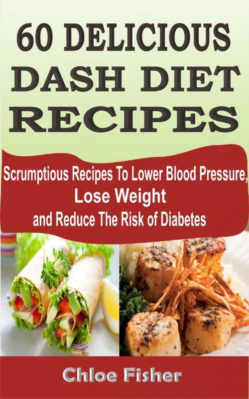 Cover of the book 60 Delicious Dash Diet Recipes by Chloe Fisher, PublishDrive