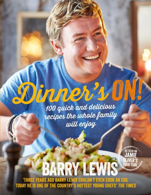 Cover of the book Dinner’s On!: 100 quick and delicious recipes the whole family will enjoy by Barry Lewis, HarperCollins Publishers