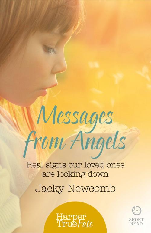 Cover of the book Messages from Angels: Real signs our loved ones are looking down (HarperTrue Fate – A Short Read) by Jacky Newcomb, HarperCollins Publishers