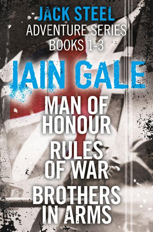 Cover of the book Jack Steel Adventure Series Books 1-3: Man of Honour, Rules of War, Brothers in Arms by Iain Gale, HarperCollins Publishers