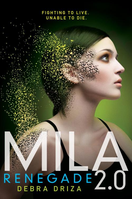 Cover of the book MILA 2.0: Renegade by Debra Driza, Katherine Tegen Books