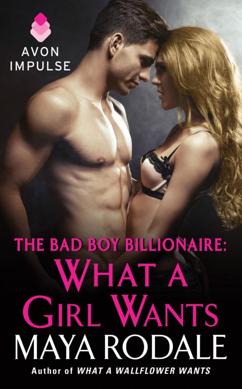 Cover of the book The Bad Boy Billionaire: What a Girl Wants by Maya Rodale, Avon Impulse