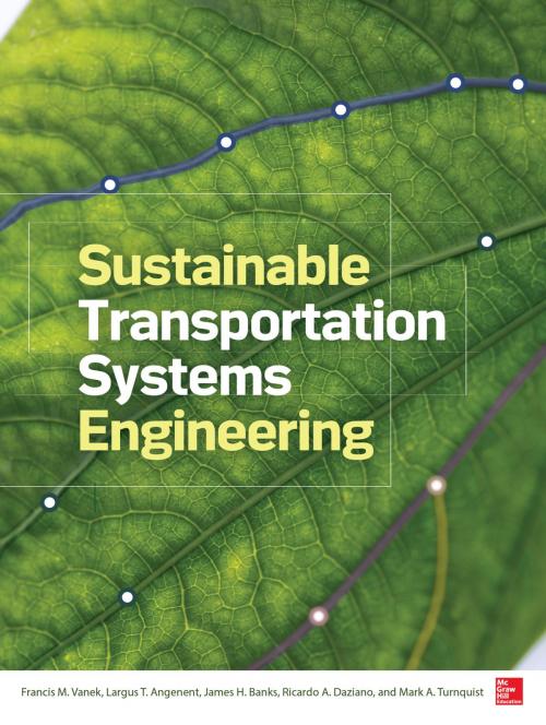 Cover of the book Sustainable Transportation Systems Engineering by Largus Angenent, James H. Banks, Ricardo A. Daziano, Mark A. Turnquist, Francis Vanek, McGraw-Hill Education