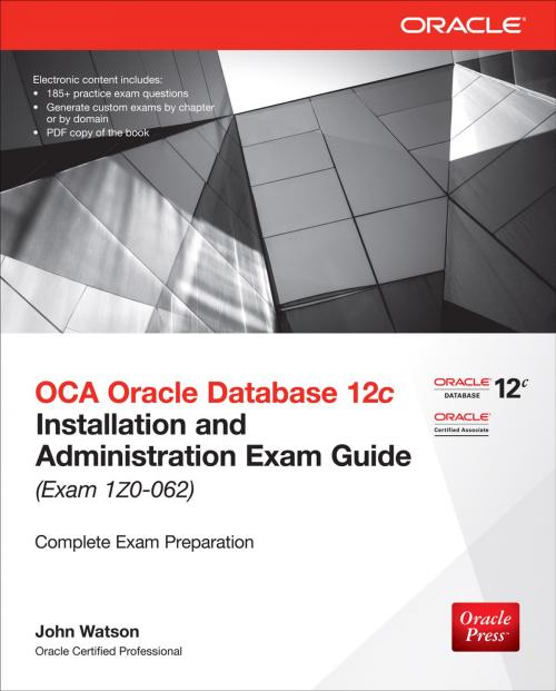 Cover of the book OCA Oracle Database 12c Installation and Administration Exam Guide (Exam 1Z0-062) by John Watson, McGraw-Hill Education