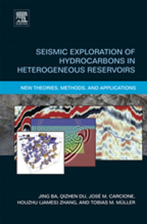 Cover of the book Seismic Exploration of Hydrocarbons in Heterogeneous Reservoirs by Jing Ba, Haibo Zhao, Tobias Muller, Qizhen Du, José M. Carcione, Elsevier Science