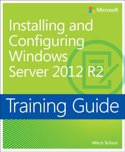 Cover of the book Training Guide Installing and Configuring Windows Server 2012 R2 (MCSA) by Mitch Tulloch, Pearson Education