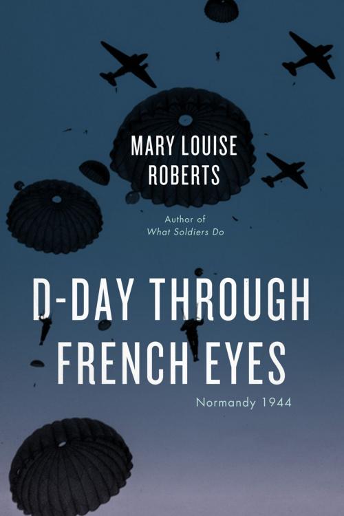 Cover of the book D-Day Through French Eyes by Mary Louise Roberts, University of Chicago Press