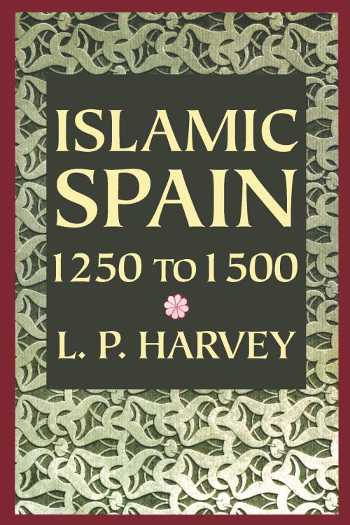 Cover of the book Islamic Spain, 1250 to 1500 by L. P. Harvey, University of Chicago Press