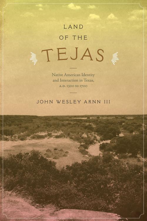 Cover of the book Land of the Tejas by John Wesley Arnn, University of Texas Press