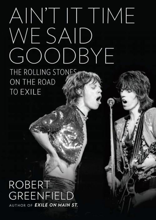 Cover of the book Ain't It Time We Said Goodbye by Robert Greenfield, Hachette Books