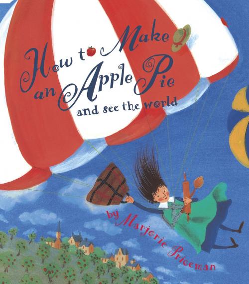 Cover of the book How to Make an Apple Pie and See the World by Marjorie Priceman, Random House Children's Books