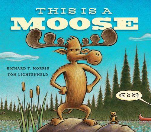 Cover of the book This Is a Moose by Richard T. Morris, Tom Lichtenheld, Little, Brown Books for Young Readers