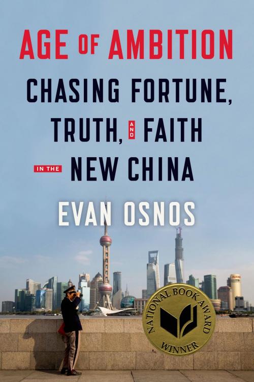 Cover of the book Age of Ambition: Chasing Fortune, Truth, and Faith in the New China by Evan Osnos, Farrar, Straus and Giroux