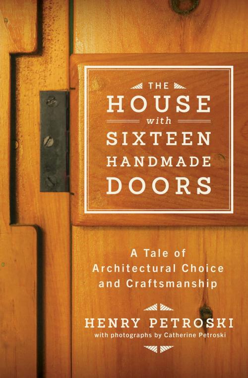 Cover of the book The House with Sixteen Handmade Doors: A Tale of Architectural Choice and Craftsmanship by Henry Petroski, Catherine Petroski, W. W. Norton & Company