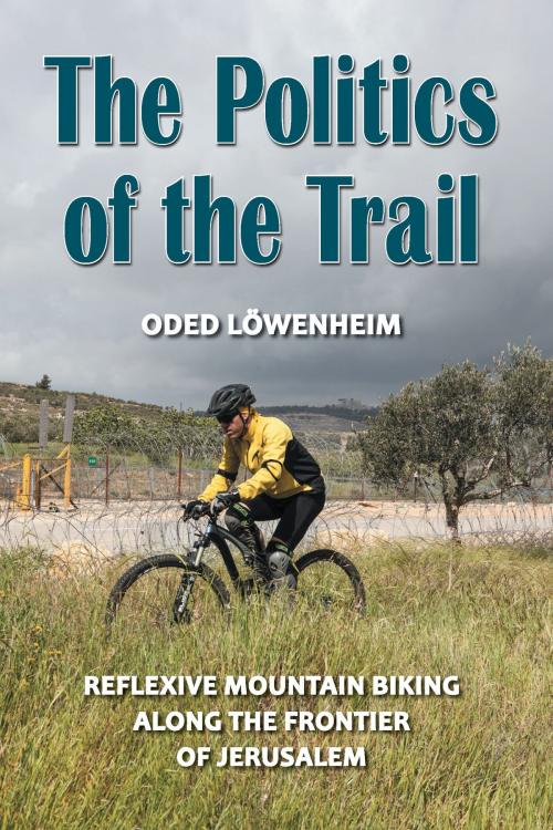 Cover of the book The Politics of the Trail by Oded Lowenheim, University of Michigan Press