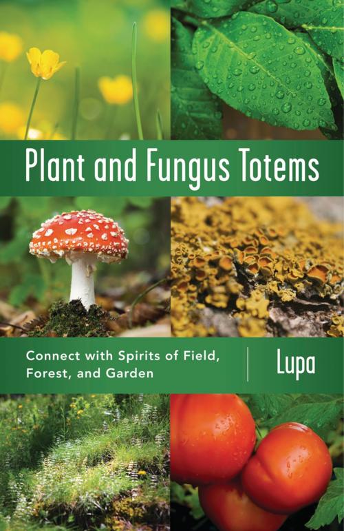 Cover of the book Plant and Fungus Totems by Lupa, Christopher Penczak, Llewellyn Worldwide, LTD.