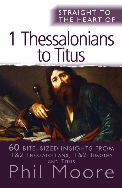 Cover of the book Straight to the Heart of 1 Thessalonians to Titus by Phil Moore, Lion Hudson