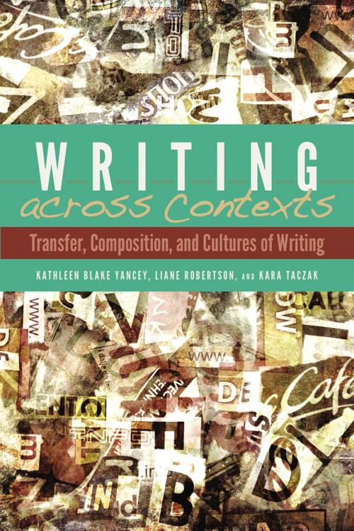 Cover of the book Writing across Contexts by Kathleen Yancey, Liane Robertson, Kara Taczak, Utah State University Press