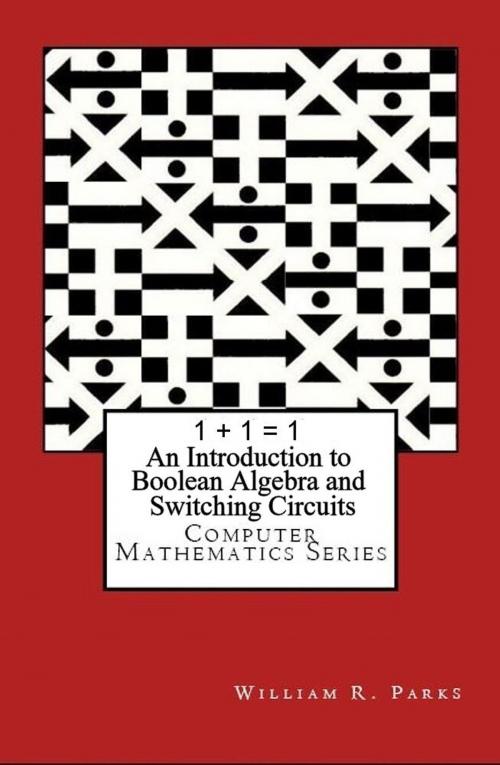 Cover of the book 1 + 1 = 1 An Introduction to Boolean Algebra and Switching Circuits by William Parks, William R. Parks