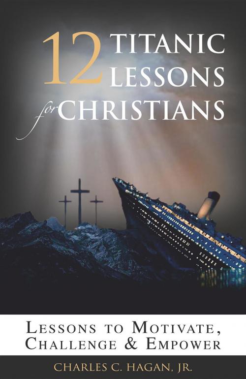 Cover of the book 12 Titanic Lessons for Christians by Jr. Charles C. Hagan, Legacy Residential Partners Inc