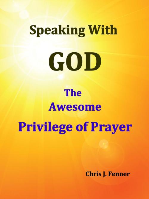 Cover of the book Speaking With God: The Awesome Privilege of Prayer by Chris J. Fenner, Chris J. Fenner