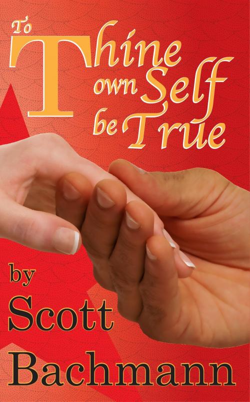 Cover of the book To Thine Own Self Be True by Scott Bachmann, Scott Bachmann