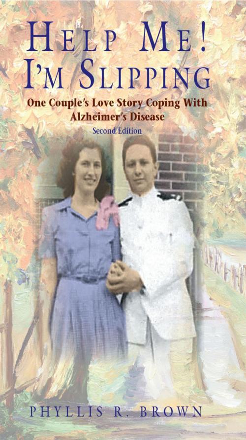 Cover of the book Help Me! I'm Slipping: One Couple's Love Story Coping With Alzheimer's Disease by Phyllis R. Brown, SDP Publishing