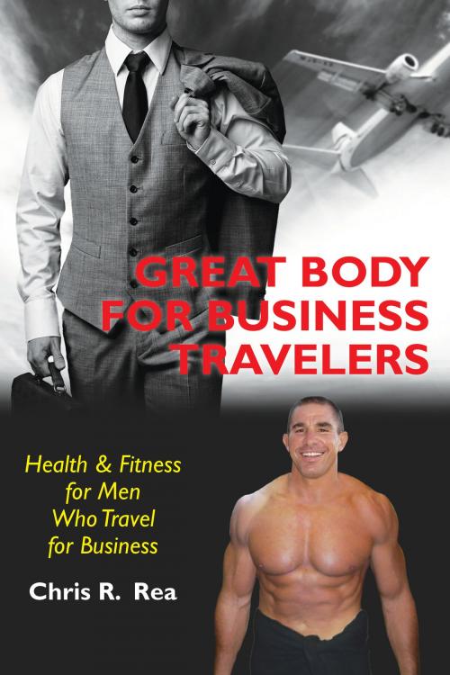 Cover of the book Great Body for Business Travelers by Chris R. Rea, ReaShape