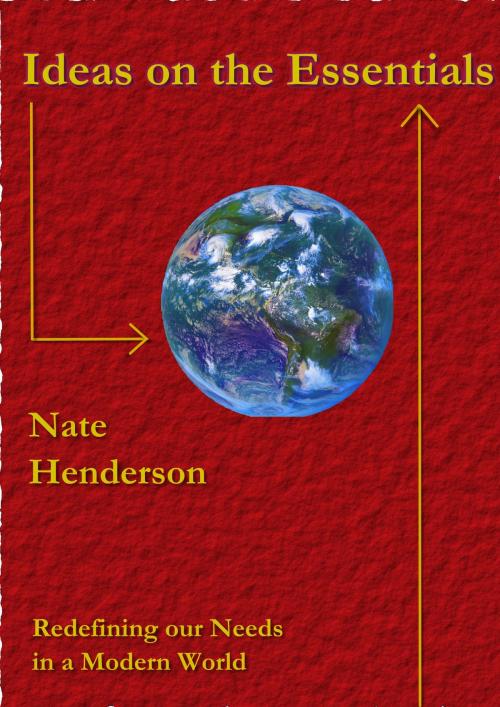 Cover of the book Ideas on the Essentials: Redefining our Needs in a Modern World by Nate Henderson, Nate Henderson