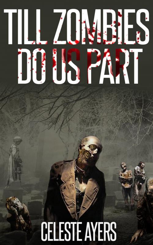 Cover of the book Till Zombies Do Us Part by Celeste Ayers, Celeste Ayers