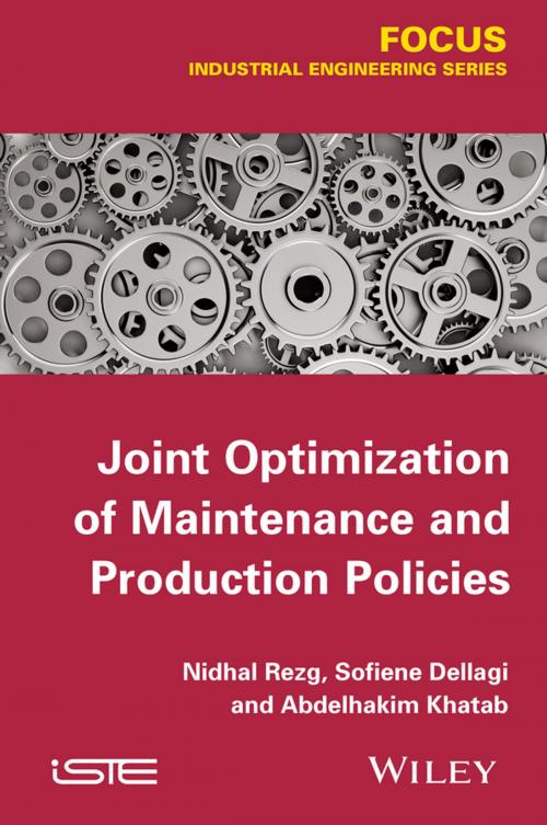 Cover of the book Joint Optimization of Maintenance and Production Policies by Nidhal Rezg, Sofien Dellagi, Abdelhakim Khatad, Wiley