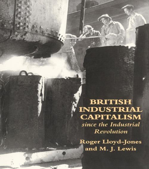 Cover of the book British Industrial Capitalism Since The Industrial Revolution by Roger Lloyd-Jones, Merv Lewis, Taylor and Francis
