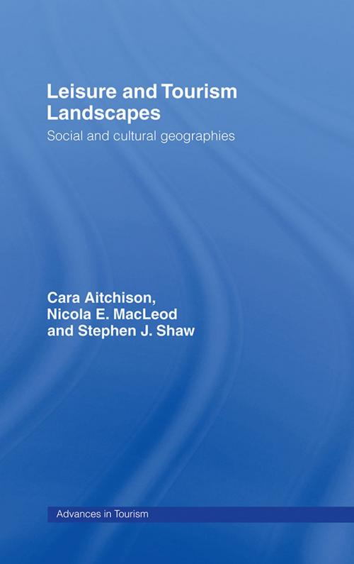Cover of the book Leisure and Tourism Landscapes by Cara Aitchison, Nicola E. MacLeod, Nicola E Macleod, Stephen J. Shaw, Taylor and Francis
