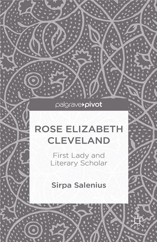 Cover of the book Rose Elizabeth Cleveland: First Lady and Literary Scholar by S. Salenius, Palgrave Macmillan US