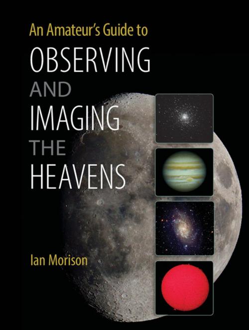 Cover of the book An Amateur's Guide to Observing and Imaging the Heavens by Ian Morison, Cambridge University Press