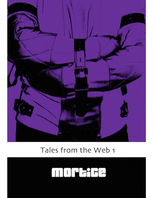 Cover of the book Tales from the Web 1 by Mortice, Lulu.com
