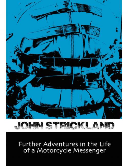Cover of the book Further Adventures In the Life of a Motorcycle Messenger by John Strickland, Lulu.com