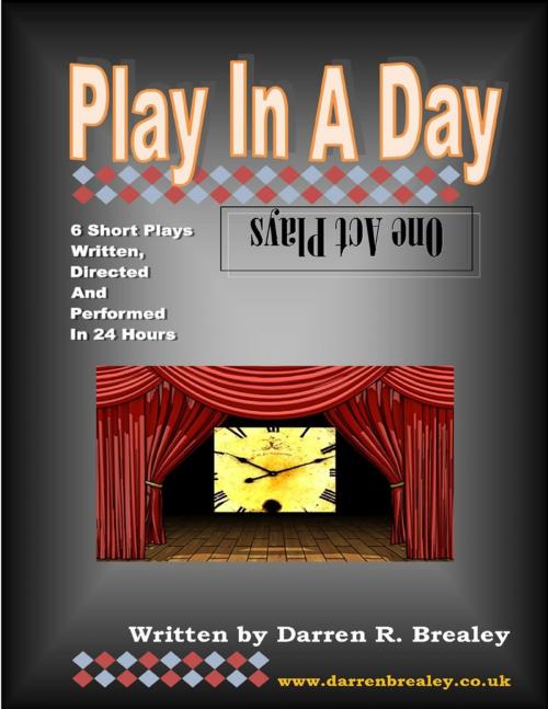 Cover of the book Play In A Day - One Act Plays by Darren Brealey, Lulu.com