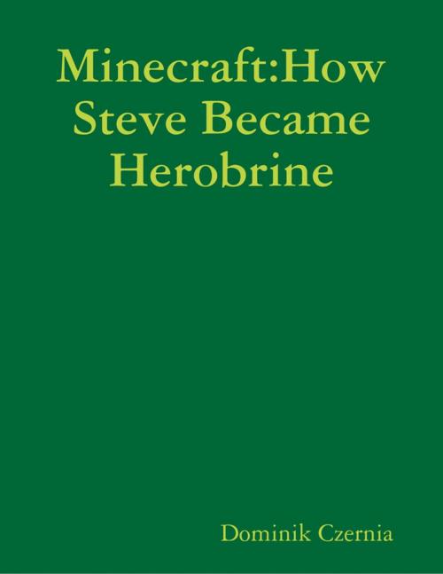 Cover of the book Minecraft:How Steve Became Herobrine by Dominik Czernia, Lulu.com