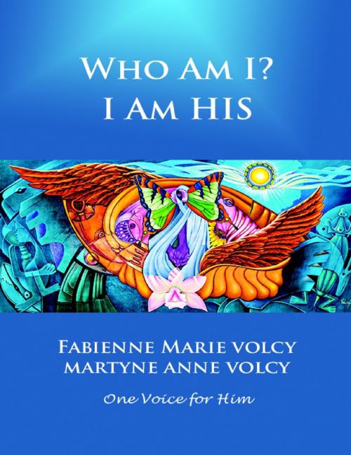 Cover of the book Who Am I? I Am His by Fabienne Marie Volcy, Martyne Anne Volcy, Lulu.com