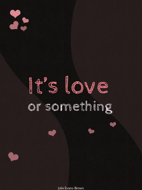 Cover of the book It's Love or Something by Julie Evans-Brown, Lulu.com