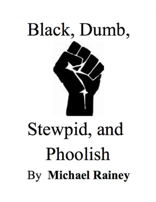 Cover of the book Black, Dumb, Stewpid, and Phoolish by Michael Rainey, Lulu.com