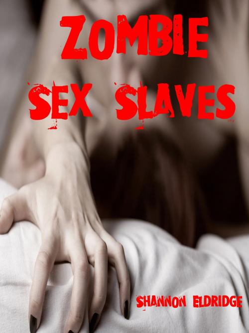 Cover of the book Zombie Sex Slaves by Shannon Eldridge, Shannon Eldridge