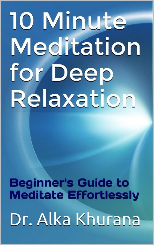 Cover of the book 10 Minute Meditation for Deep Relaxation by Alka Khurana, Alka Khurana
