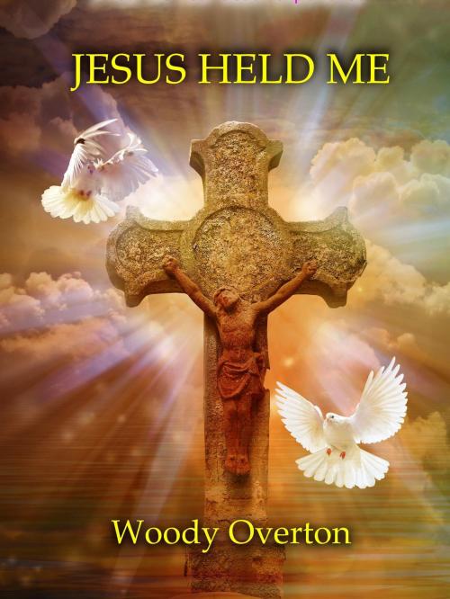 Cover of the book Jesus Held Me by Woody Overton Jr, Woody Overton, Jr