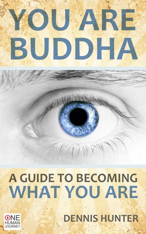 Cover of the book You Are Buddha: A Guide to Becoming What You Are by Dennis Hunter, Dennis Hunter